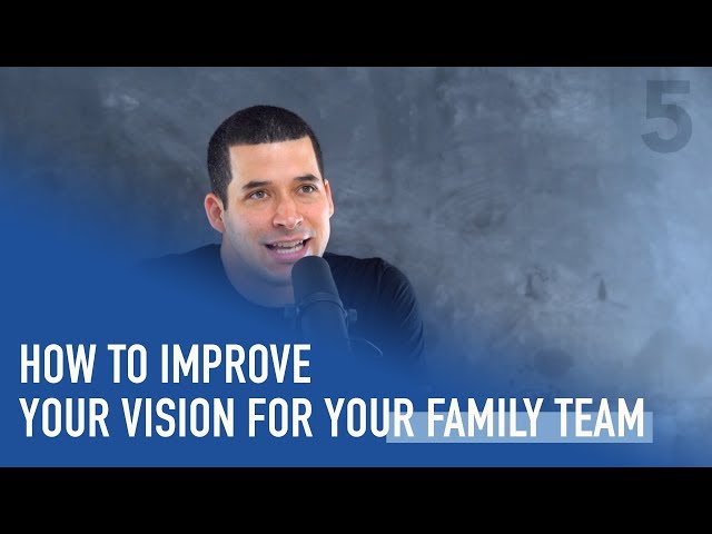 How To Improve Your Vision for Your Family Team | Ep. 160