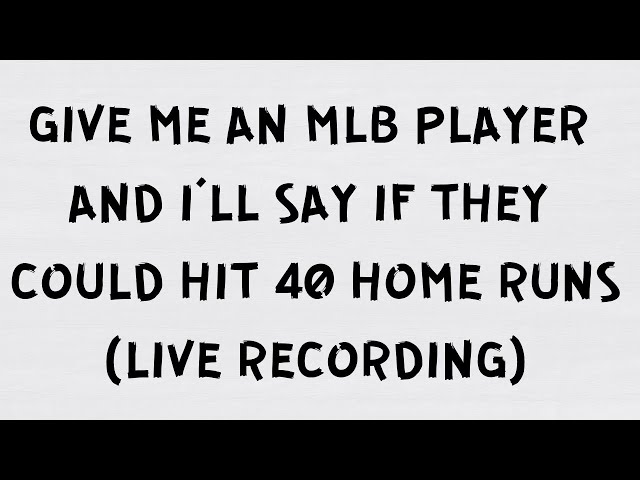 Give me an MLB player and I’ll say if they can hit 40 homers in a season