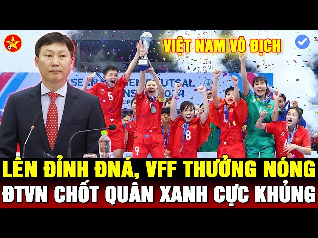 💖VÔ ĐỊCH AFF, FUTSAL NỮ LÀM NÊN LỊCH SỬ, VFF THƯỞNG NÓNG, HLV KIM CHỐT QUÂN XANH CỰC KHỦNG CHO ĐTVN