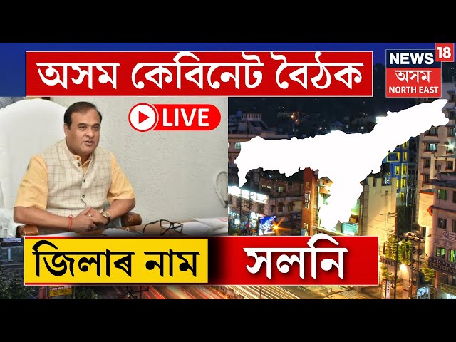 LIVE | অসম কেবিনেট বৈঠকত কেইবাটাও গুৰুত্বপূৰ্ণ সিদ্ধান্ত গ্ৰহণ, সলনি হ'ল জিলাৰ নাম | N18L