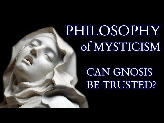 Philosophy of Mysticism - Are Mystical Experiences True and Can Gnosis be Trusted?