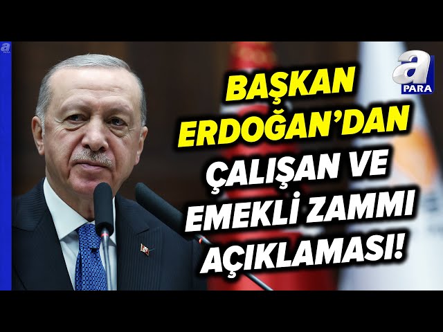 Çalışan Ve Emekli Zammı Ne Olacak? Başkan Erdoğan'dan Önemli Açıklamalar | A Para