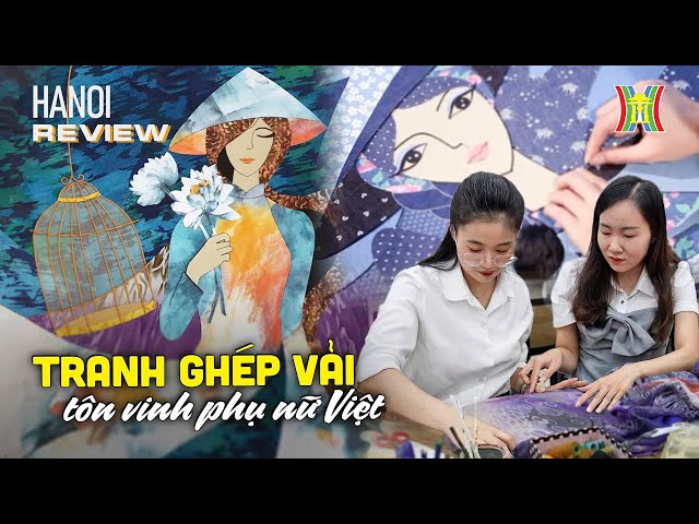 8x sáng tạo tranh ghép vải, tôn vinh phụ nữ Việt | Hanoi Review