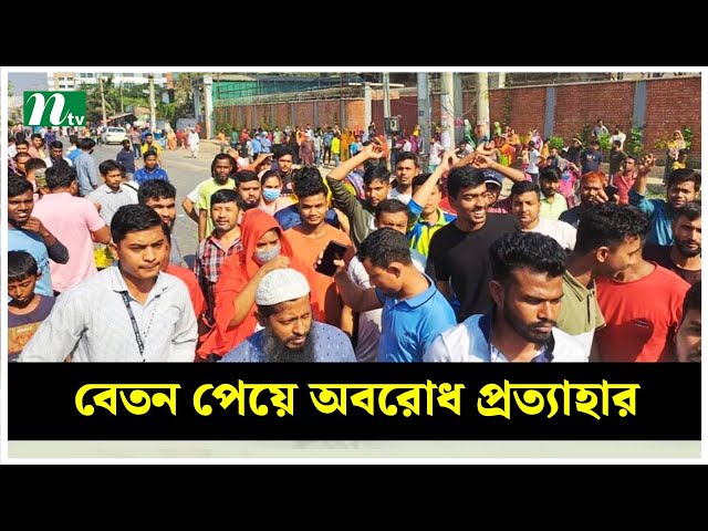 বেতন পেয়ে অবরোধ প্রত্যাহার করেছেন বেক্সিমকোর শ্রমিকেরা | NTV News