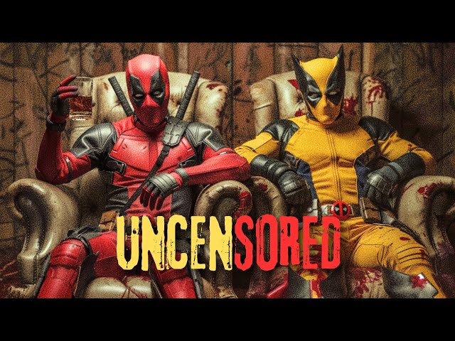 Deadpool & Wolverine Uncensored: What The Movie Didn't Show