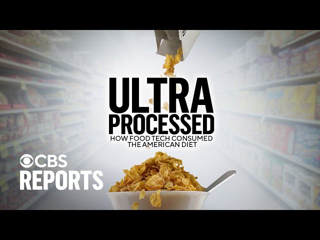 Ultra Processed: How Food Tech Consumed the American Diet | CBS Reports