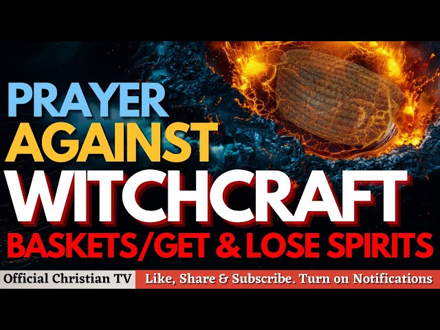 PRAYER AGAINST WITCHCRAFT BASKETS, GET & LOSE BEWITCHMENT | Spiritual Warfare Prayers