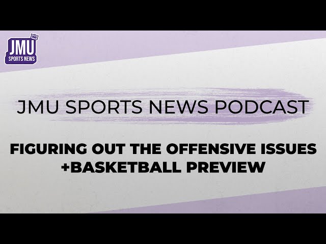 JMU Sports News Podcast | Figuring Out The Offensive Issues + Basketball Preview