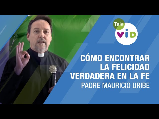 Cómo Encontrar la Felicidad Verdadera en la Fe 🎙️ Padre Mauricio Uribe #TeleVID