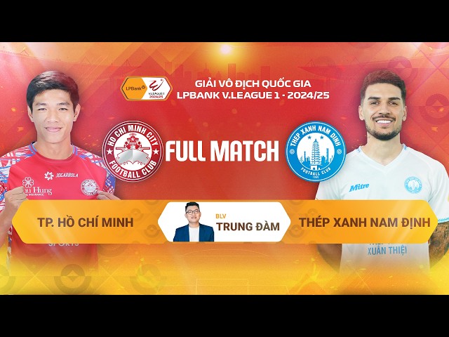 FULL MATCH: TP.HỒ CHÍ MỊNH - THÉP XANH NAM ĐỊNH | LPBANK V.LEAGUE 1 - 2024/25