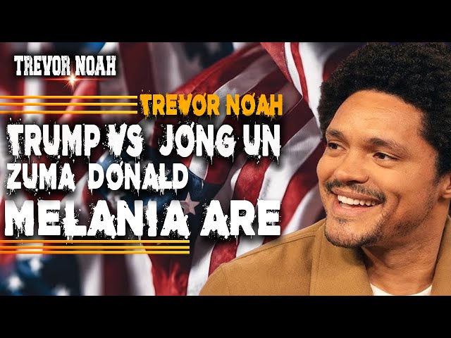 Trump VS  Jong Un VS. Zuma  Donald & Melania Are Fighting TREVOR NOAH There s A Gupta On My Stoep