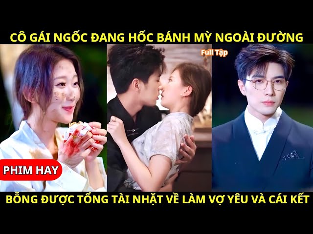 Cô Gái Ngốc Đang Hốc Bánh Mỳ Ngoài Đường, Bỗng Được Tổng Tài Què Nhặt Về Làm Vợ Yêu Và Cái Kết