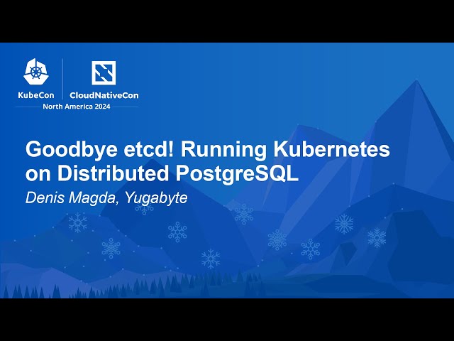 Goodbye etcd! Running Kubernetes on Distributed PostgreSQL - Denis Magda, Yugabyte