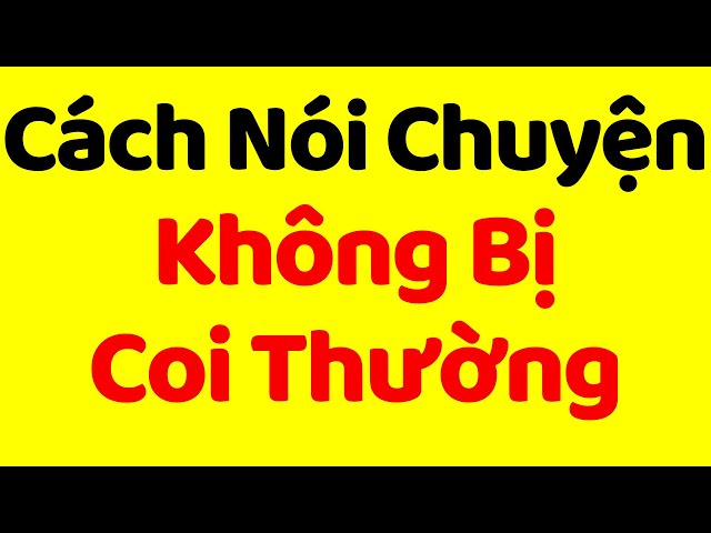 Cách Nói Chuyện Được Người Khác TÔN TRỌNG | Nghệ thuật giao tiếp