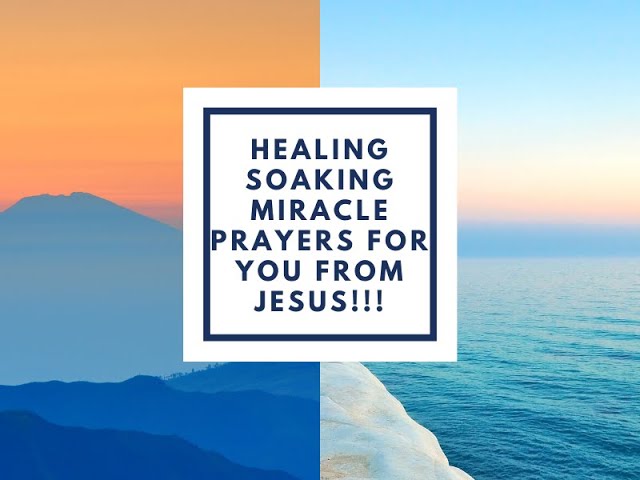 Healing Soaking Miracle Prayers For You From JESUS!