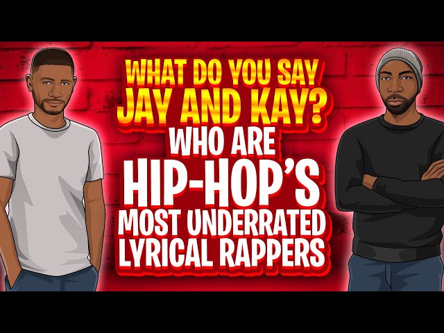 What Do you Say Jay and Kay: Who are Hip-Hop’s Most Underrated Rappers