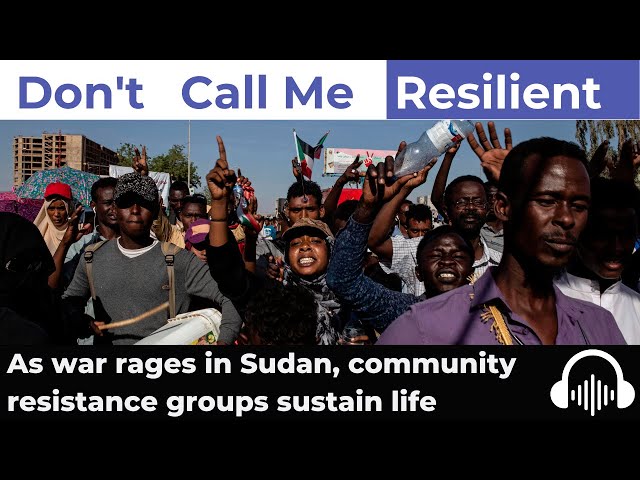 As war rages in Sudan, community resistance groups sustain life