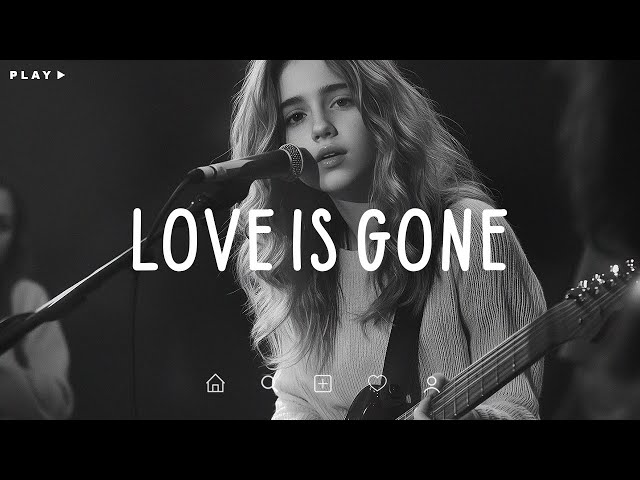 Love Is Gone 🎵 Sad Songs Playlist For Broken Hearts 💔 Depressing Songs 2024 That Make You Cry