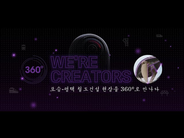 WE'RE CREATORS😎_포승-평택 철도 건설 현장 360도로 즐기기👀