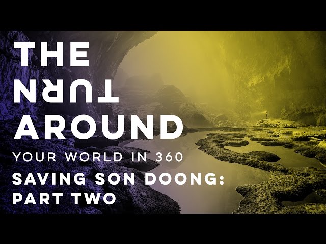 Saving Son Doong: Part Two | The Turnaround: Your World in 360