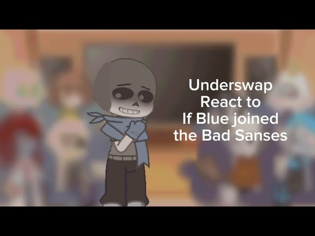 Underswap react to If Blue joined the Bad Sanses Part 1 2x