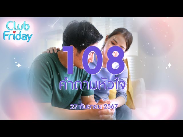 Club Friday 108 คำถามหัวใจ | 27 กันยายน 2567