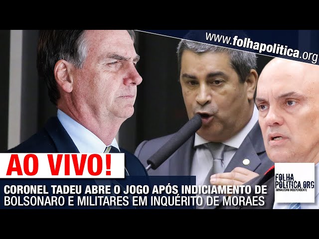 AO VIVO: CORONEL TADEU ABRE O JOGO APÓS INDICIAMENTO DE BOLSONARO E MILITARES EM INQUÉRITO DE MORAES