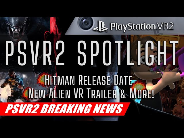 PlayStation VR2 Spotlight: Hitman Release Date, New Alien VR Trailer & More | PSVR2 BREAKING NEWS