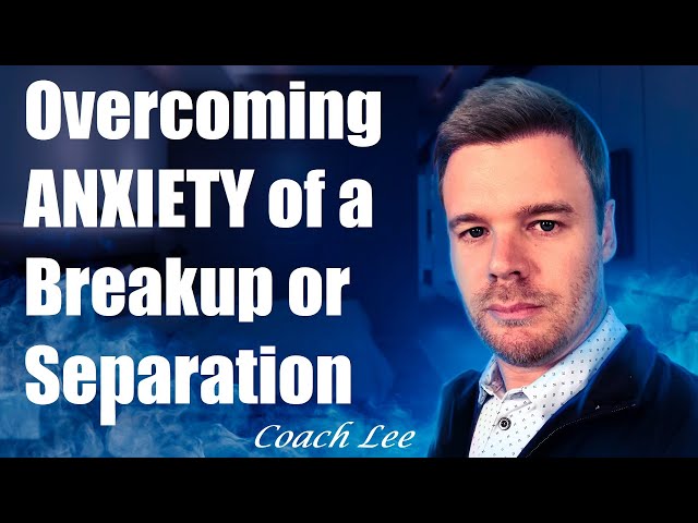 How To Deal With Anxiety After A Breakup or Separation