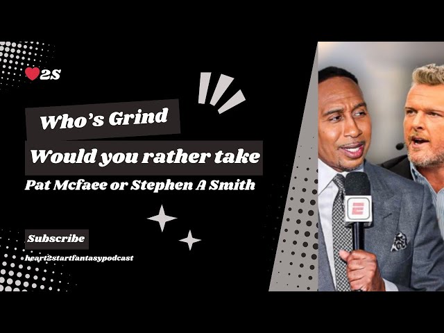 Who’s Grind in the media space would you rather take Stephen A Smith or Pat McAfee