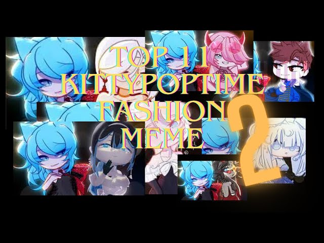 Top 11 kittypoptime fashion meme 2!! ALL VIDEOS NOT OURS!!!!