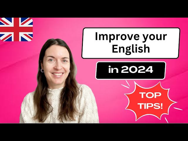 HOW TO IMPROVE YOUR ENGLISH IN 2024 | Top tips