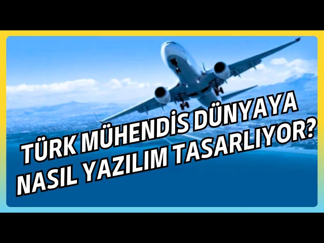 TÜRK MÜHENDİS DÜNYANIN EN BÜYÜK UÇAK ŞİRKETLERİNE NASIL YAZILIM TASARLIYOR?