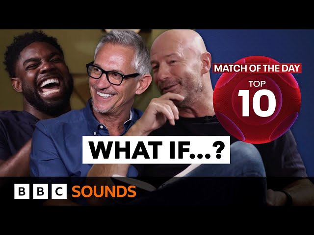 Gary, Alan and Micah's biggest 'What if?' moments | Match of the Day: Top 10 | BBC Sounds