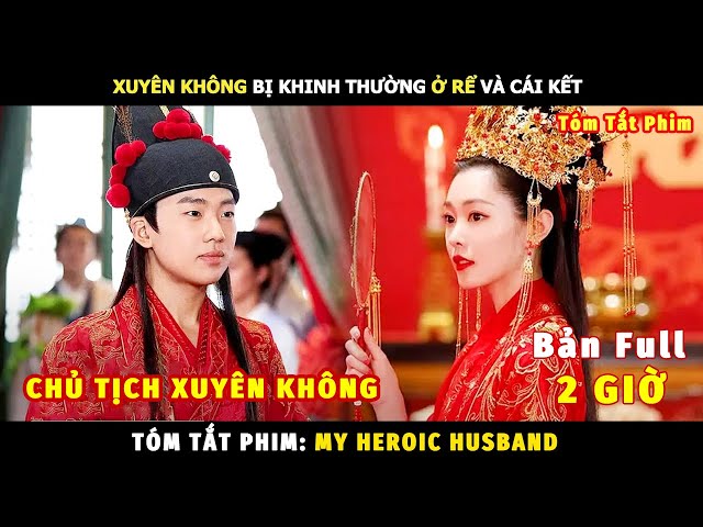 [Review Phim] Tổng Tài Xuyên Không Ở Rể Bị Khinh Thường Và Cái Kết | Tóm Tắt Phim My Heroic Husband