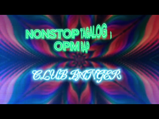 NONSTOP TAGALOG OPM RAP | CLUB BANGER | MUSIC REMIX