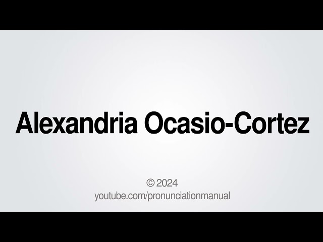 How to Pronounce Alexandria Ocasio-Cortez