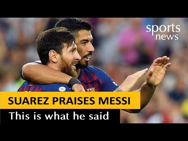 Suarez Praises Messi - Check out how Messi helped Suarez | Sports News