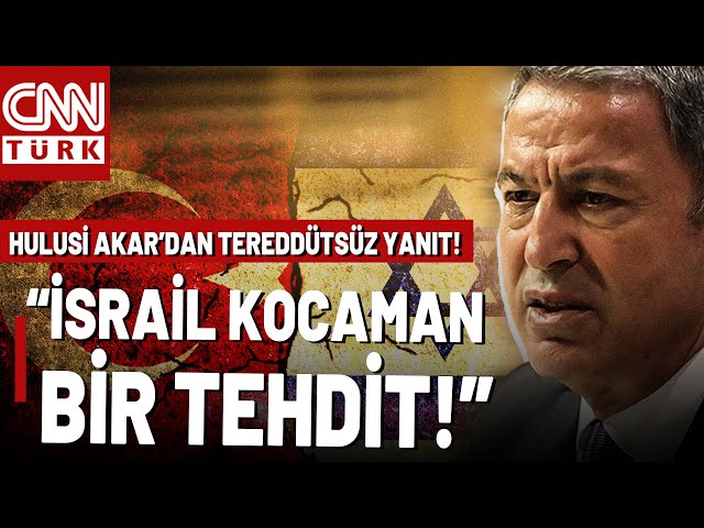 İsrail, Türkiye İçin "Kocaman Bir Tehdit!" Hulusi Akar'dan Net İsrail Yanıtı...