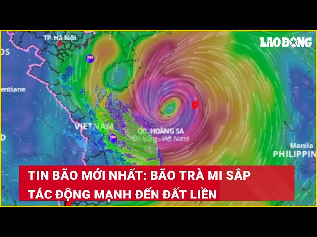 Tin bão mới nhất: Bão Trà Mi sắp tác động mạnh đến đất liền| Báo Lao Động