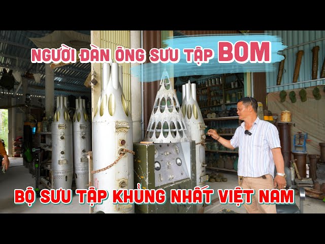 ĐỘC LẠ VIỆT NAM: Người đàn ông thích sưu tập B.O.M và Kỷ vật Chiến tranh