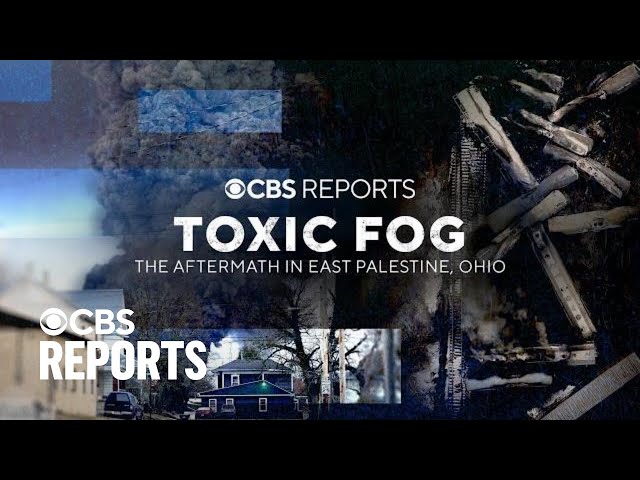 Toxic Fog: The Aftermath in East Palestine, Ohio | CBS Reports