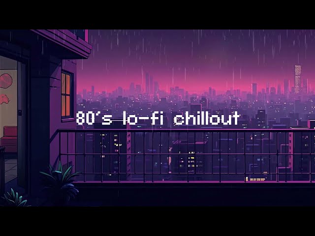 80's lo-fi chillout 💧 Rainy Lofi Hip Hop Mix for a Chillout Session [ Beats To Relax / Chill To ]