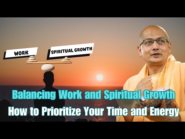 Balancing Work and Spiritual Growth: How to Prioritize Your Time and Energy | Swami Sarvapriyananda