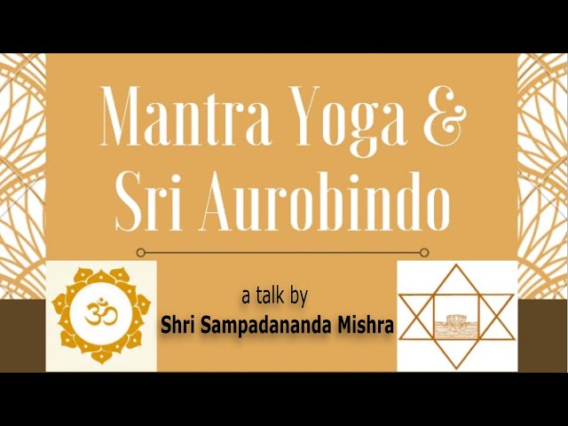 Mantra Yoga and Sri Aurobindo - A talk by Shri Sampadananda Mishra