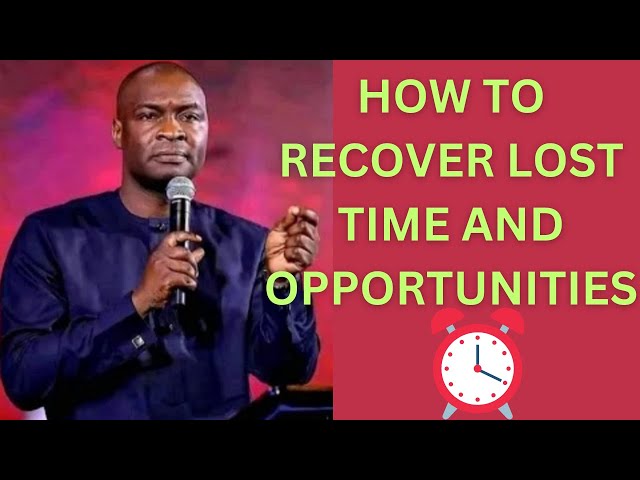 HOW TO RECOVER LOST TIME AND OPPORTUNITIES- APOSTLE JOSHUA SELMAN