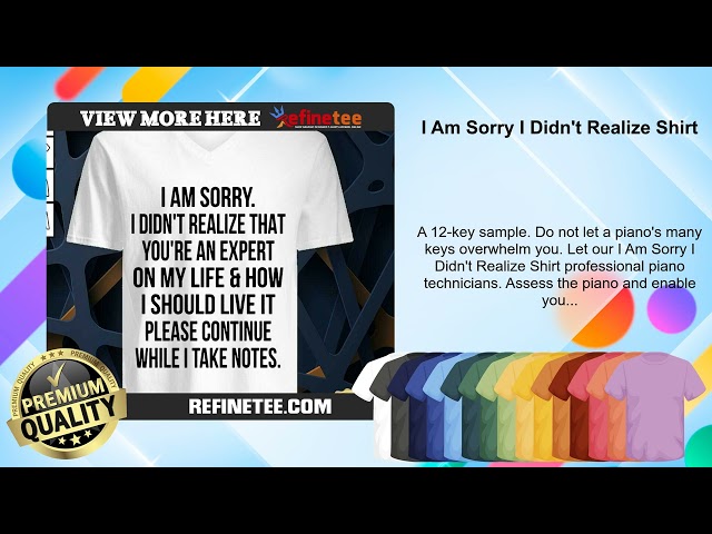 I Am Sorry I Didn't Realize Shirt