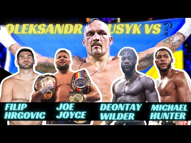 Oleksandr Usyk vs Joe Joyce, Wilder, Hrgovic ou Hunter?