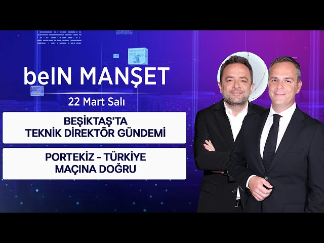 Beşiktaş'ta teknik direktör gündemi, Portekiz - Türkiye maçına doğru | beIN MANŞET