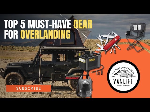 the Top 5 Must-Have Overlanding Gears: Transform Your Overland Adventures